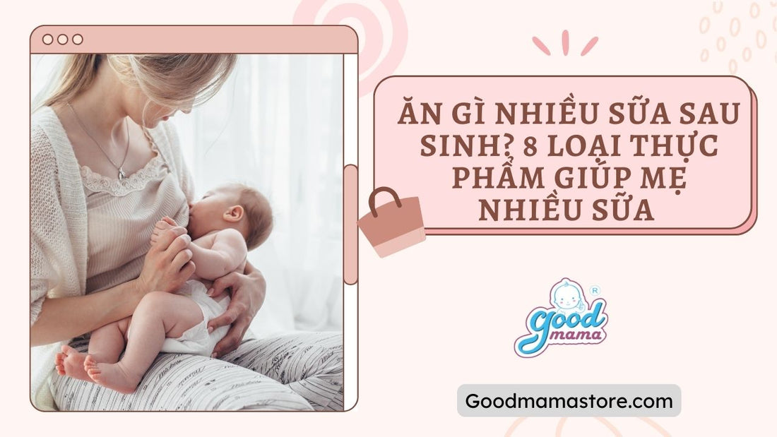 Ăn gì nhiều sữa sau sinh? 8 loại thực phẩm giúp mẹ nhiều sữa