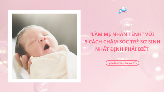 Làm mẹ nhàn tênh với 5 cách chăm sóc trẻ sơ sinh nhất định phải biết