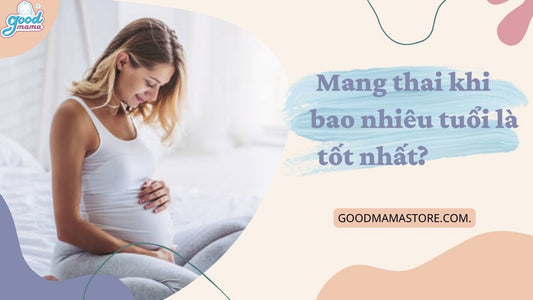 Mang thai khi bao nhiêu tuổi là tốt nhất?