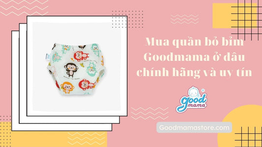 Mua quần bỏ bỉm Goodmama ở đâu chính hãng và uy tín