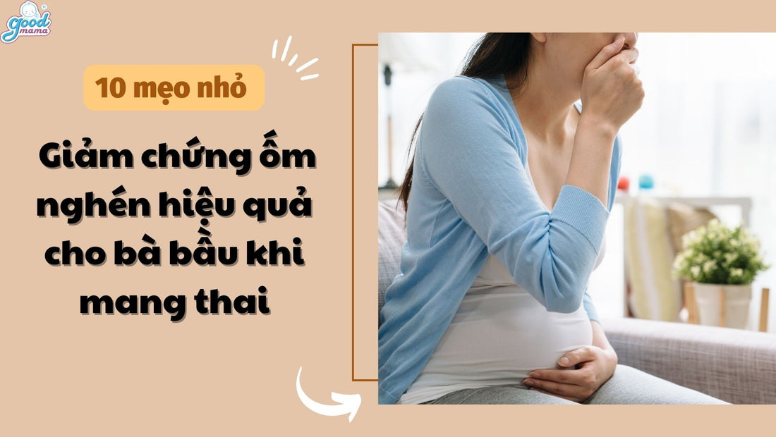 10 mẹo nhỏ giảm chứng ốm nghén hiệu quả cho bà bầu khi mang thai