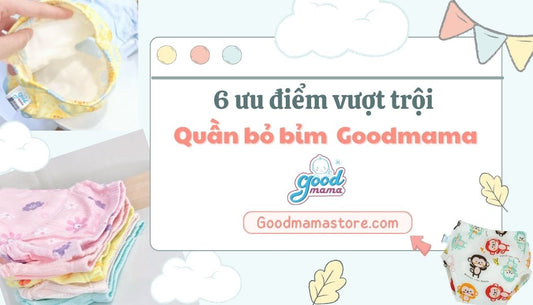 6 ưu điểm vượt trội của quần bỏ bỉm Goodmama có thể mẹ chưa biết!