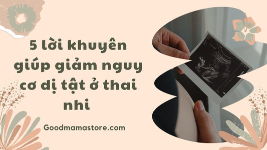 5 lời khuyên giúp giảm nguy cơ dị tật ở thai nhi mẹ bầu nào cũng cần nắm rõ