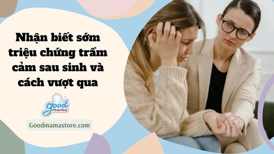 Nhận biết sớm triệu chứng trầm cảm sau sinh và cách vượt qua