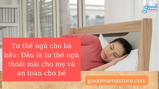 Tư thế ngủ cho bà bầu: Đâu là tư thế ngủ thoải mái cho mẹ và an toàn cho bé